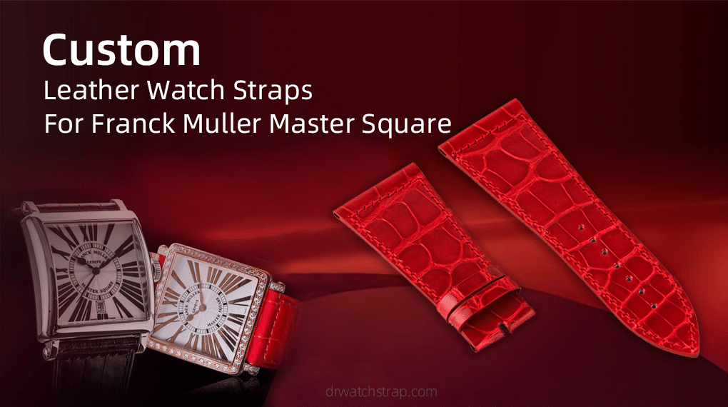Custom Leather Watch Straps for Franck Muller Master Square